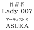 作品名「Lady 007」アーティスト名「ASUKA」